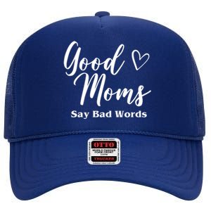 Good Moms Say Bad Words Funny Gift High Crown Mesh Back Trucker Hat