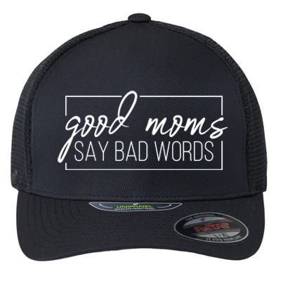 Good Moms Say Bad Words Funny Flexfit Unipanel Trucker Cap