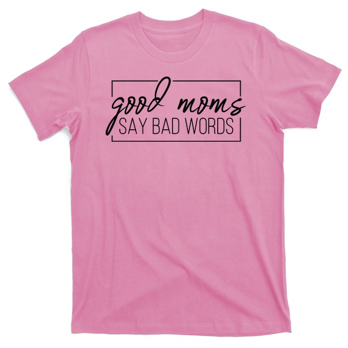 Good Moms Say Bad Words Funny T-Shirt