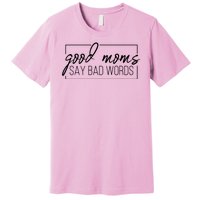 Good Moms Say Bad Words Funny Premium T-Shirt