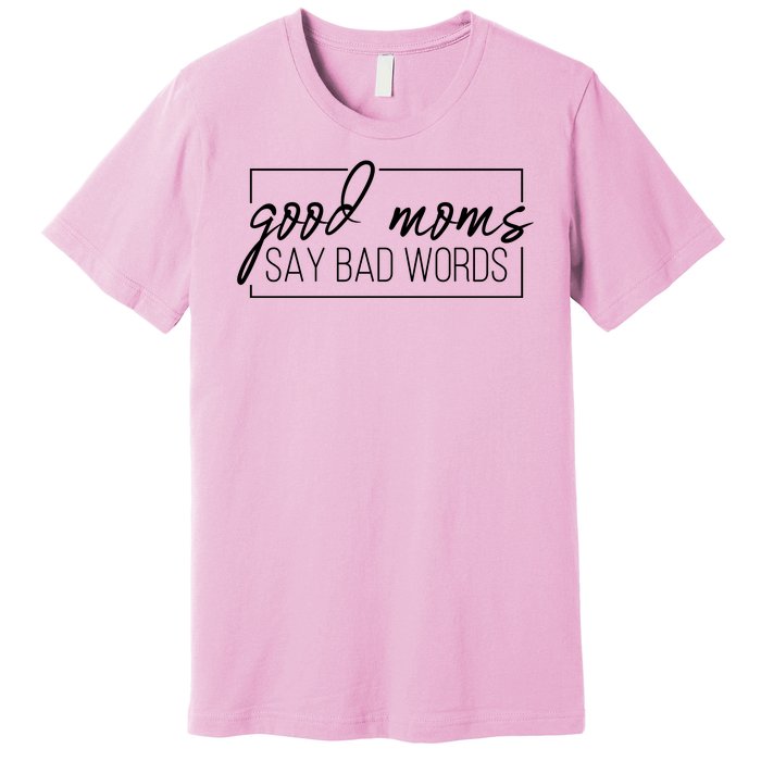 Good Moms Say Bad Words Funny Premium T-Shirt