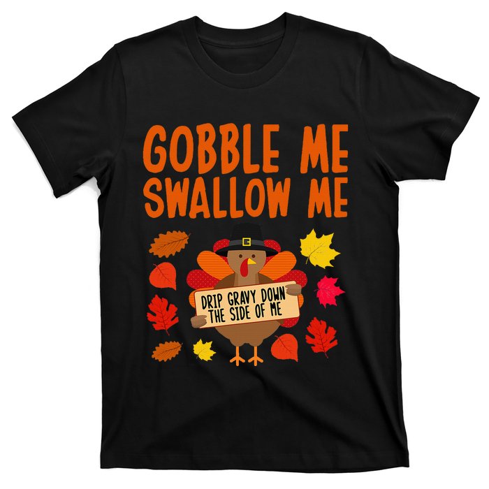 Gobble Me Swallow Me Drip Gravy Down The Side Of Me Turkey T-Shirt