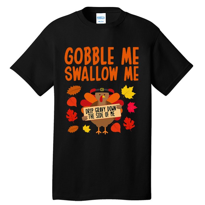 Gobble Me Swallow Me Drip Gravy Down The Side Of Me Turkey Tall T-Shirt