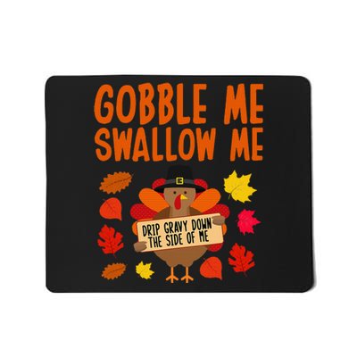 Gobble Me Swallow Me Drip Gravy Down The Side Of Me Turkey Mousepad