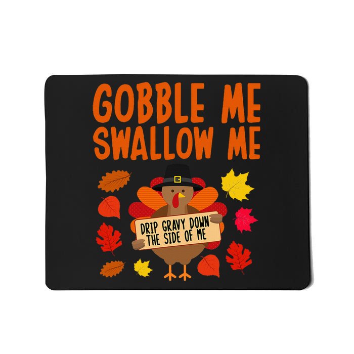 Gobble Me Swallow Me Drip Gravy Down The Side Of Me Turkey Mousepad