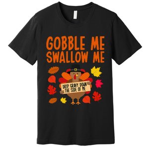 Gobble Me Swallow Me Drip Gravy Down The Side Of Me Turkey Premium T-Shirt