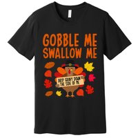 Gobble Me Swallow Me Drip Gravy Down The Side Of Me Turkey Premium T-Shirt