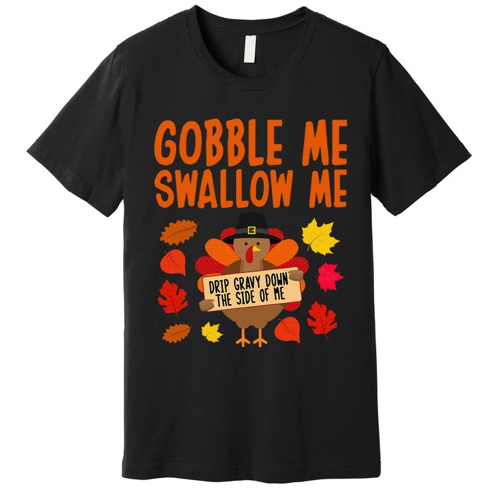 Gobble Me Swallow Me Drip Gravy Down The Side Of Me Turkey Premium T-Shirt