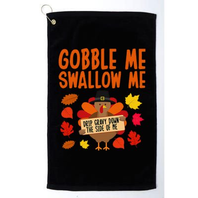 Gobble Me Swallow Me Drip Gravy Down The Side Of Me Turkey Platinum Collection Golf Towel