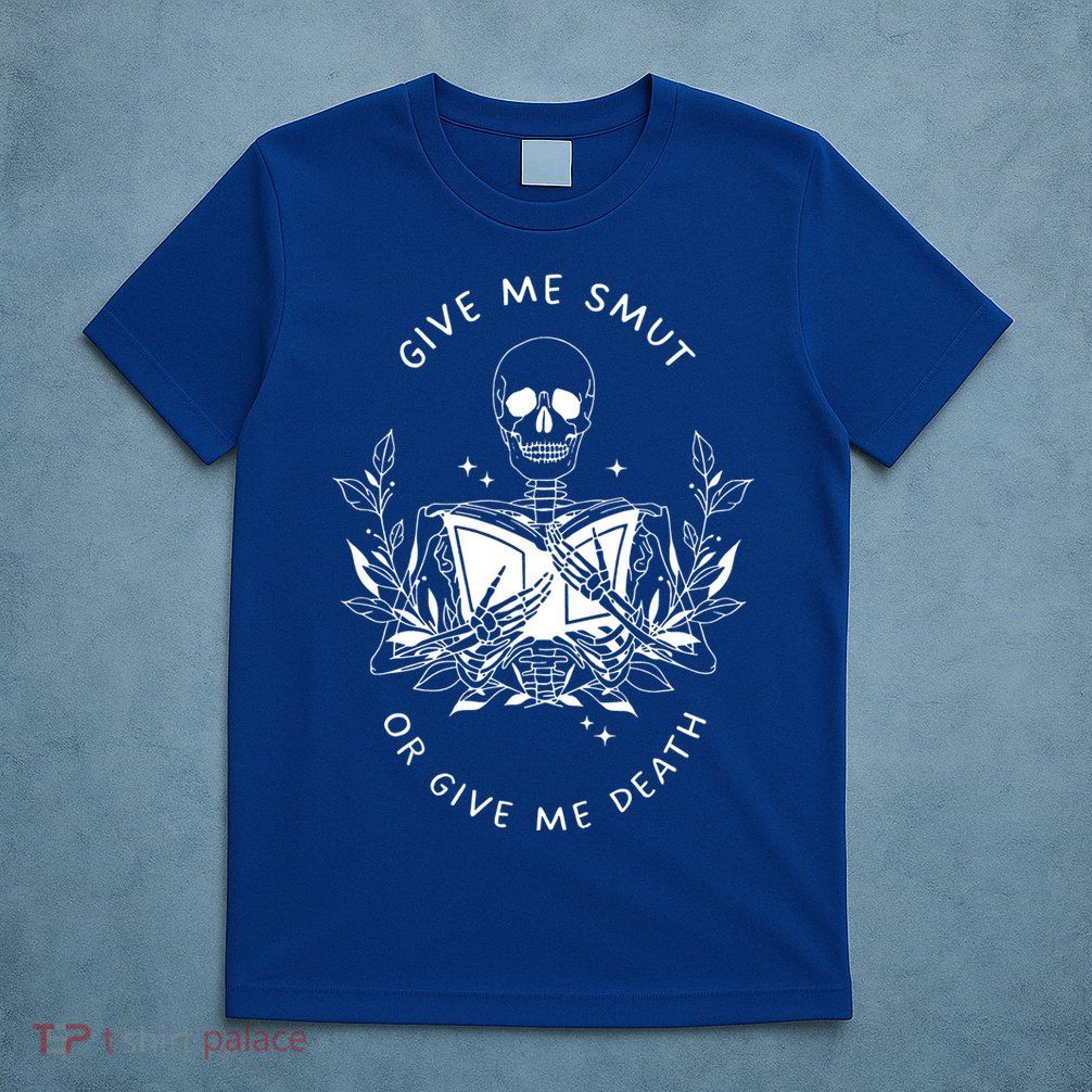 Give Me Smut Or Give Me Death Skeleton Book Lover Gift T-Shirt