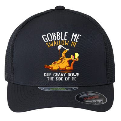 Gobble Me Swallow Me Drip Gravy Down The Side Of Me Flexfit Unipanel Trucker Cap