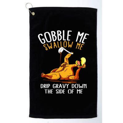 Gobble Me Swallow Me Drip Gravy Down The Side Of Me Platinum Collection Golf Towel