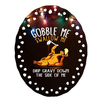 Gobble Me Swallow Me Drip Gravy Down The Side Of Me Ceramic Oval Ornament