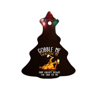 Gobble Me Swallow Me Drip Gravy Down The Side Of Me Ceramic Tree Ornament