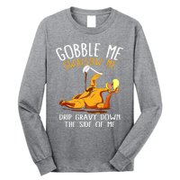 Gobble Me Swallow Me Drip Gravy Down The Side Of Me Long Sleeve Shirt