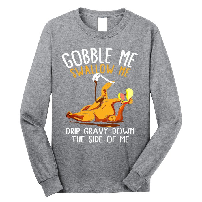 Gobble Me Swallow Me Drip Gravy Down The Side Of Me Long Sleeve Shirt