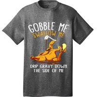 Gobble Me Swallow Me Drip Gravy Down The Side Of Me T-Shirt