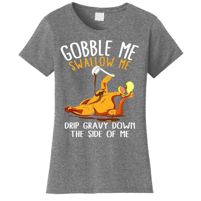 Gobble Me Swallow Me Drip Gravy Down The Side Of Me Women's T-Shirt