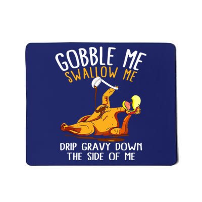 Gobble Me Swallow Me Drip Gravy Down The Side Of Me Mousepad