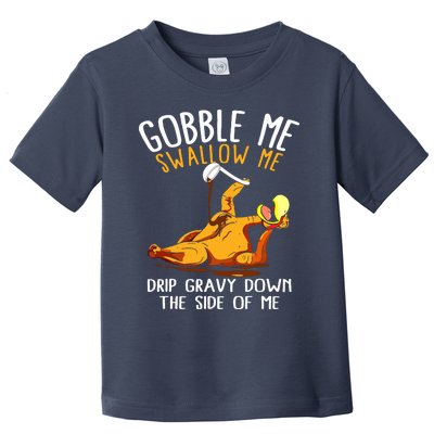 Gobble Me Swallow Me Drip Gravy Down The Side Of Me Toddler T-Shirt