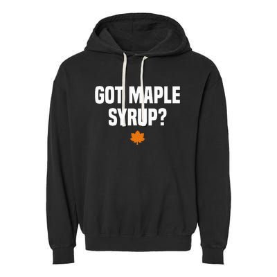 Got Maple Syrup Maple Tree Tapping Maple Syrup Garment-Dyed Fleece Hoodie