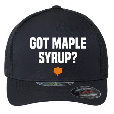 Got Maple Syrup Maple Tree Tapping Maple Syrup Flexfit Unipanel Trucker Cap