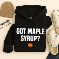 Got Maple Syrup Maple Tree Tapping Maple Syrup Hoodie