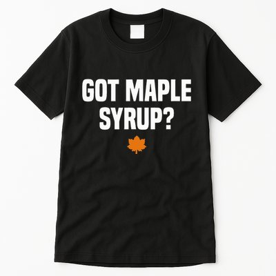 Got Maple Syrup Maple Tree Tapping Maple Syrup Tall T-Shirt