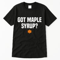 Got Maple Syrup Maple Tree Tapping Maple Syrup Tall T-Shirt