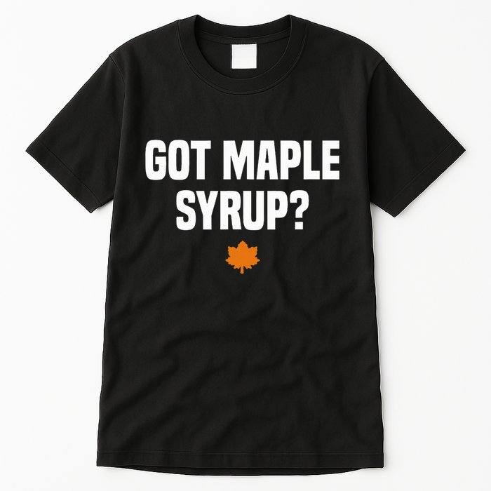 Got Maple Syrup Maple Tree Tapping Maple Syrup Tall T-Shirt