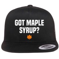 Got Maple Syrup Maple Tree Tapping Maple Syrup Flatbill Hat