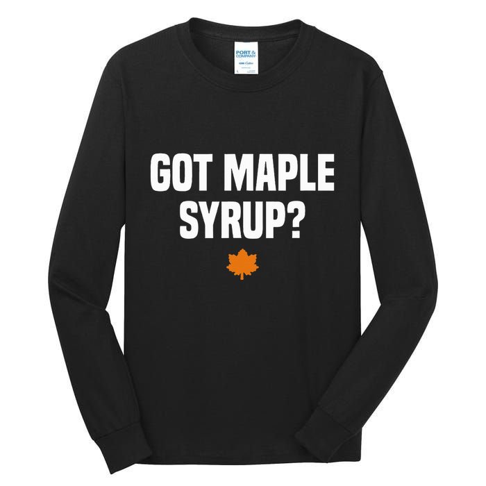 Got Maple Syrup Maple Tree Tapping Maple Syrup Tall Long Sleeve T-Shirt
