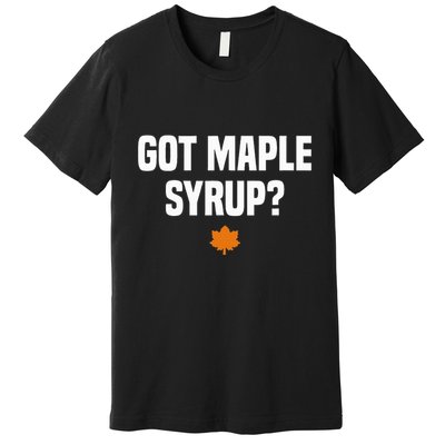 Got Maple Syrup Maple Tree Tapping Maple Syrup Premium T-Shirt