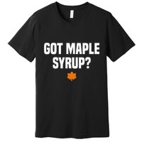 Got Maple Syrup Maple Tree Tapping Maple Syrup Premium T-Shirt