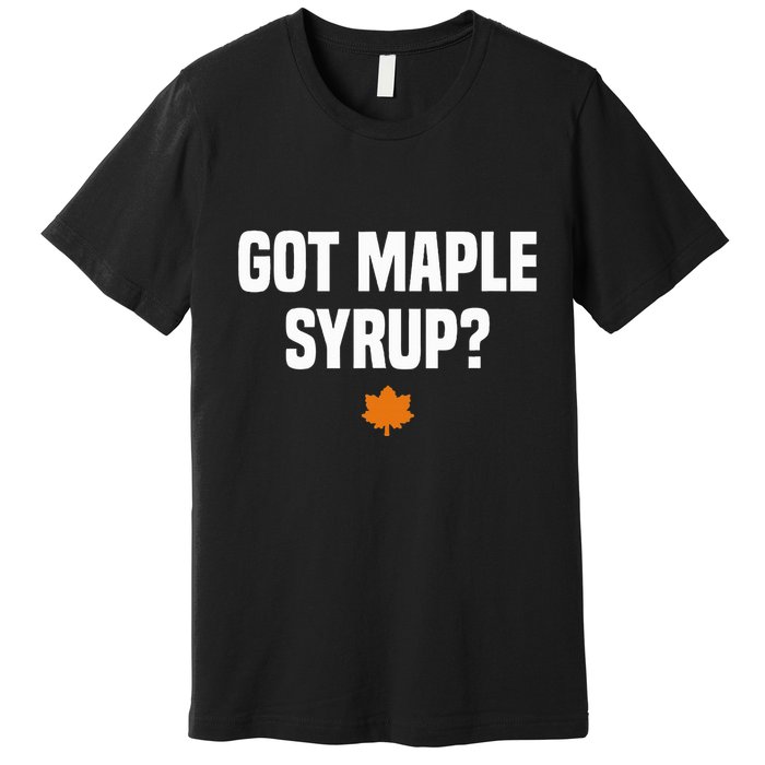 Got Maple Syrup Maple Tree Tapping Maple Syrup Premium T-Shirt