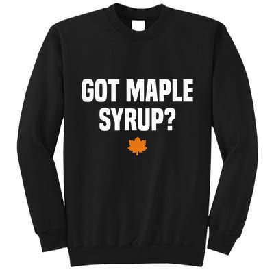 Got Maple Syrup Maple Tree Tapping Maple Syrup Tall Sweatshirt
