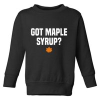 Got Maple Syrup Maple Tree Tapping Maple Syrup Toddler Sweatshirt