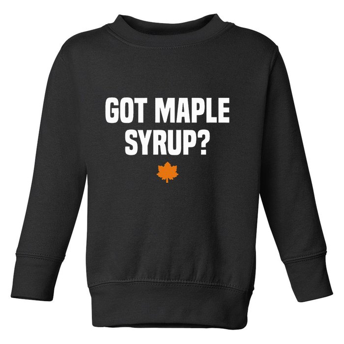 Got Maple Syrup Maple Tree Tapping Maple Syrup Toddler Sweatshirt