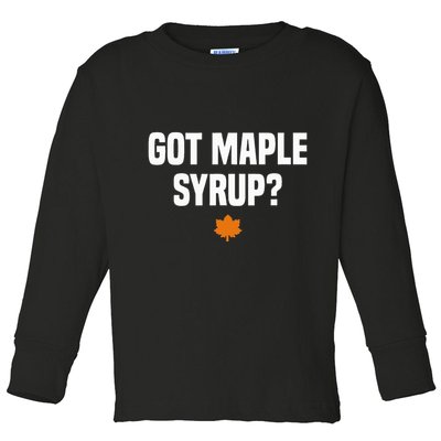 Got Maple Syrup Maple Tree Tapping Maple Syrup Toddler Long Sleeve Shirt