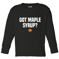 Got Maple Syrup Maple Tree Tapping Maple Syrup Toddler Long Sleeve Shirt