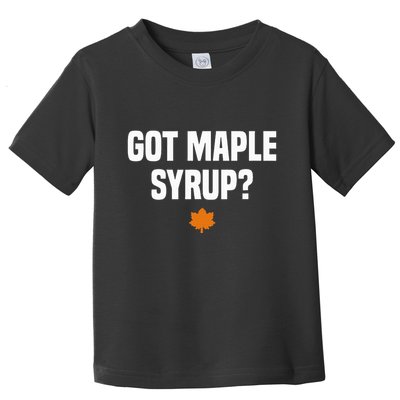 Got Maple Syrup Maple Tree Tapping Maple Syrup Toddler T-Shirt