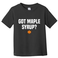 Got Maple Syrup Maple Tree Tapping Maple Syrup Toddler T-Shirt