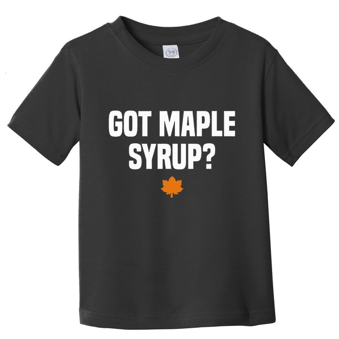 Got Maple Syrup Maple Tree Tapping Maple Syrup Toddler T-Shirt