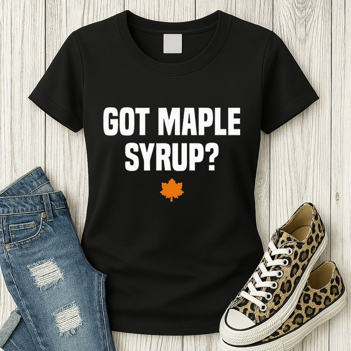 Got Maple Syrup Maple Tree Tapping Maple Syrup Womens T-Shirt