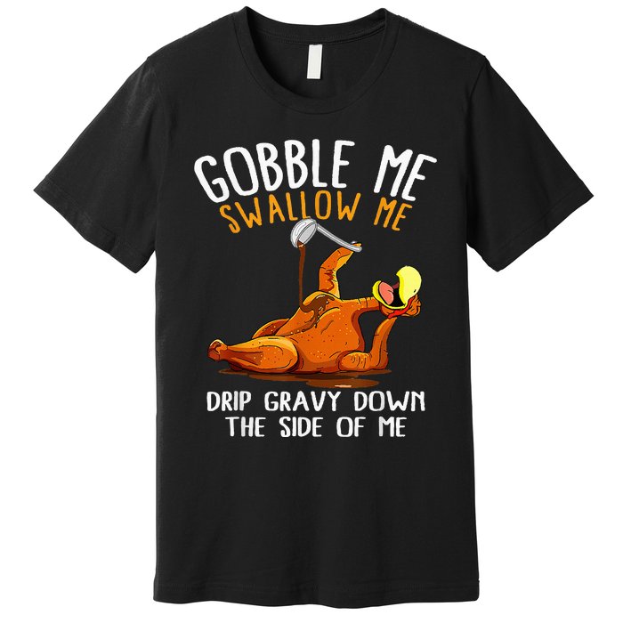 Gobble Me Swallow Me   Funny Thanksgiving Premium T-Shirt