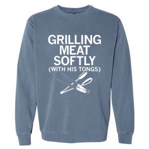 Grilling Meat Softly With His Tongs Funny Grilling Bbq Meaningful Gift Garment-Dyed Sweatshirt