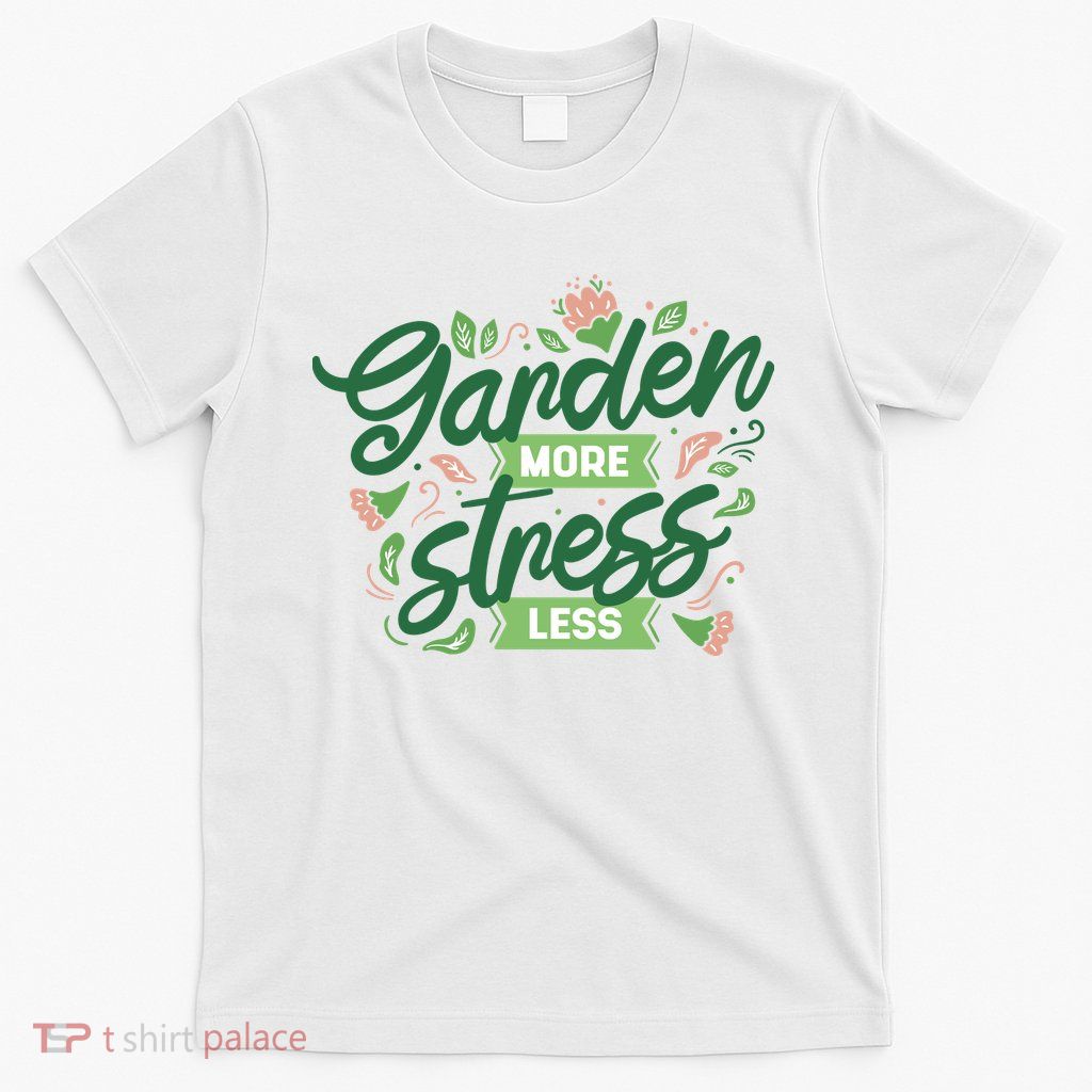 Garden More Stress Less T-Shirt