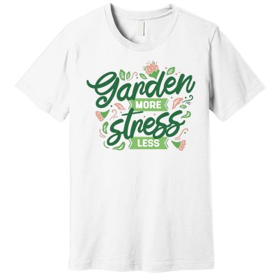 Garden More Stress Less Premium T-Shirt