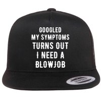 Googled My Symptoms Turns Out I Need A Blowjob Flat Bill Trucker Hat