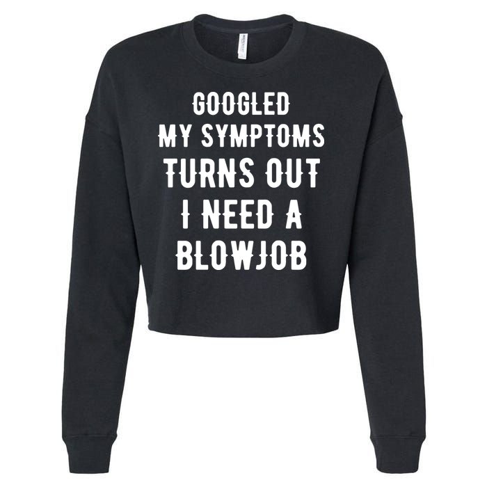 Googled My Symptoms Turns Out I Need A Blowjob Cropped Pullover Crew